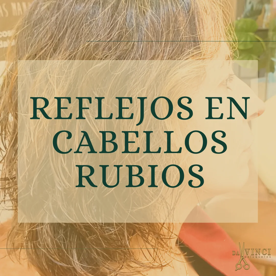 Todo sobre los reflejos rubios en Valencia: tips, técnicas y cuidados